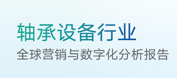 「轴承设备行业」增长新逻辑:从数字化转型到独立站驱动的全域经营(图1) 「轴承设备行业」增长新逻辑:从数字化转型到独立站驱动的全域经营(图1)