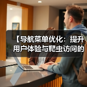 导航菜单优化：用户体验与爬虫效率的双赢策略-云笔网策 - 云笔网策