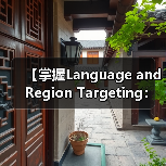 【掌握Language and Region Targeting：内容精准匹配的制胜法宝】(图2)