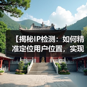 【揭秘IP检测：如何精准定位用户位置，实现内容个性化】(图3)