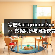 掌握Background Sync：数据同步与网络恢复的极致 - 云笔网策
