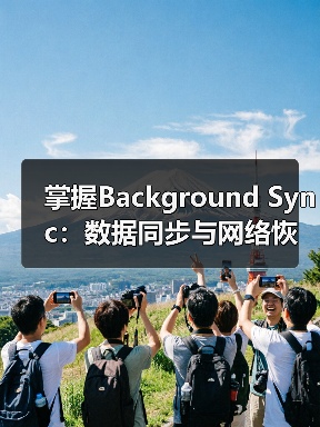 掌握Background Sync：数据同步与网络恢复的极致秘密(图3)