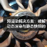 预渲染解决方案：破解动态渲染与静态快照的核心秘密 - 云笔网策