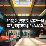 如何让搜索引擎轻松爬取动态内容中的AJAX内容 - 云笔网策