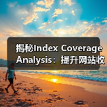 揭秘Index Coverage Analysis:提升网站收录的关键策略(图2) 提升索引覆盖率:掌握搜索引擎优化的核心策略-云笔网策(图2)