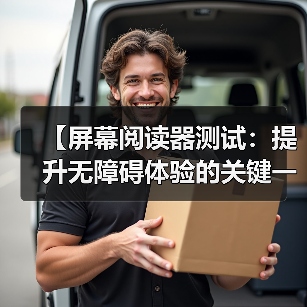 【屏幕阅读器测试:提升无障碍体验的关键一环】(图2) 【屏幕阅读器测试:提升无障碍体验的关键一环】(图2)