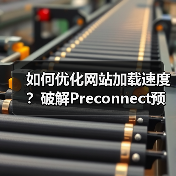 如何优化网站加载速度?破解Preconnect预连接配置的秘密(图2) 如何优化网站加载速度?破解Preconnect预连接配置的秘密(图2)