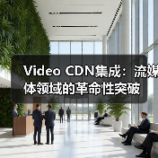 视频CDN集成为何能让直播流畅如丝？-云笔网策 - 辰飞雨云笔网策
