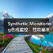 Synthetic Monitoring合成监控：性能基准新纪元的点睛之笔(图2)