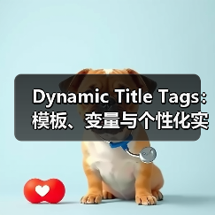 Dynamic Title Tags：模板、变量与个性化实战 - 辰飞雨云笔网策