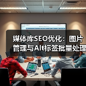 媒体库SEO优化:图片管理与Alt标签批量处理的实战技巧(图4) Media Library SEO:如何用批量工具让图片优化效率翻倍?-辰飞雨云笔网策(图4)