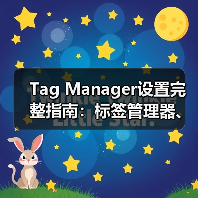 Tag Manager设置完整指南：标签管理器、代码管理与事件跟踪全揭秘(图4)