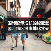 国际流量增长的秘密武器：跨区域本地化实现突破(图4)