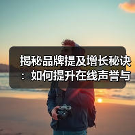 揭秘品牌提及增长秘诀：如何提升在线声誉与