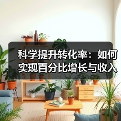 科学提升转化率:如何实现百分比增长与收入飞跃?(图1) 转化率提升实战技巧:如何实现百分比增长与收入飞跃-辰飞雨云笔网策(图1)