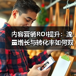内容营销ROI提升:流量增长与转化率如何双赢?(图4) 内容营销ROI提升:流量增长与转化率如何双赢?(图4)