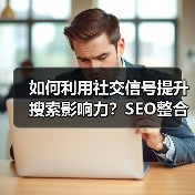 如何利用社交信号提升搜索影响力?SEO整合实战技巧(图4) 如何利用社交信号提升搜索排名?SEO整合新趋势揭秘-辰飞雨云笔网策(图4)