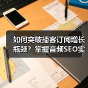 为何你的播客订阅增长停滞？揭秘播客SEO成功秘诀-辰飞雨云笔网策(图3)