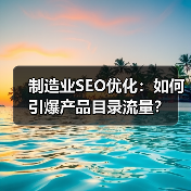 制造业SEO优化：如何引爆产品目录流量？