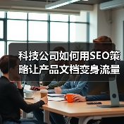 科技公司如何用SEO策略让产品文档变身流量引擎？(图2)