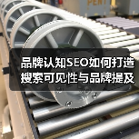 品牌认知SEO如何打造搜索可见性与品牌提及爆发？(图4)