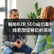 揭秘B2B SEO成功案例：线索激增背后的策略(图3)
