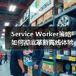 掌握Service Worker策略，如何打造无缝离线体验？ - 辰飞雨云笔网策