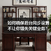 如何确保后台同步设置不让你错失关键业务？ - 辰飞雨云笔网策
