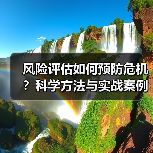 风险评估如何预防危机?科学方法与实战案例解析(图1) 风险评估如何预防危机?科学方法与实战案例解析(图1)