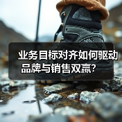 业务目标对齐如何驱动品牌与销售双赢？(图3)