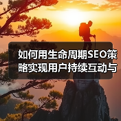 如何用生命周期SEO策略实现用户持续互动与留存提升(图2)
