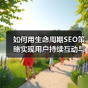 如何用生命周期SEO策略实现用户持续互动与留存提升(图4)