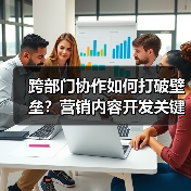 跨部门协作如何打破壁垒?营销内容开发关键技巧(图3) 跨部门协作如何打破壁垒?营销内容开发关键技巧(图3)