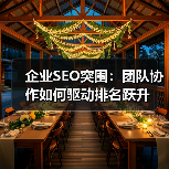 企业SEO突围：团队协作如何驱动排名跃升(图2)