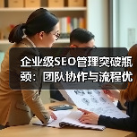 企业级SEO管理突破瓶颈:团队协作与流程优化实战指南(图1) 企业级SEO管理突破瓶颈:团队协作与流程优化实战指南(图1)