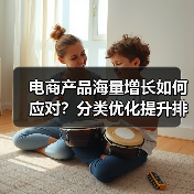 电商产品海量增长如何应对？分类优化提升排名实战指南(图2)