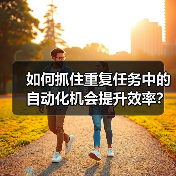 如何抓住重复任务中的自动化机会提升效率?(图3) 如何抓住重复任务中的自动化机会提升效率?(图3)