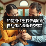 如何抓住重复任务中的自动化机会提升效率?(图4) 如何抓住重复任务中的自动化机会提升效率?(图4)