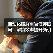 自动化破解重复任务困局,解锁效率提升新引擎(图2) 自动化破解重复任务困局,解锁效率提升新引擎(图2)