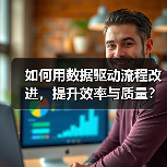 如何用数据驱动流程改进,提升效率与质量?(图4) 如何用数据驱动流程改进,提升效率与质量?(图4)