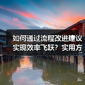 如何通过流程改进建议实现效率飞跃？实用方法全解析(图3)