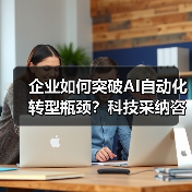 企业如何突破AI自动化转型瓶颈？科技采纳咨询关键作用解析(图2)