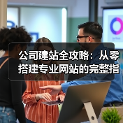 公司建站全攻略：从零搭建专业网站的完整指南(图3)