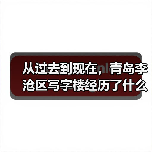 从过去到现在，青岛李沧区写字楼经历了什么？(图3)