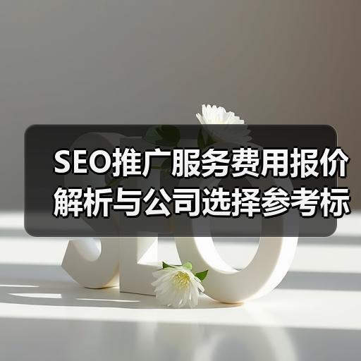 SEO推广服务费用报价解析与公司选择参考标准 - 辰飞雨云笔网策
